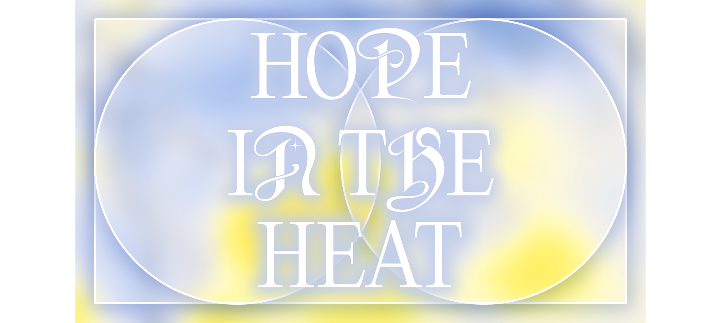A pastel blue and yellow gra[hic that displays the words 'Hope in the Heat' in ornate curly font, in capitals.