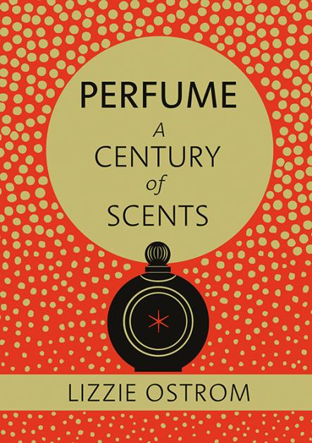 Perfume: A Century of Scents - Lizzie Ostrum